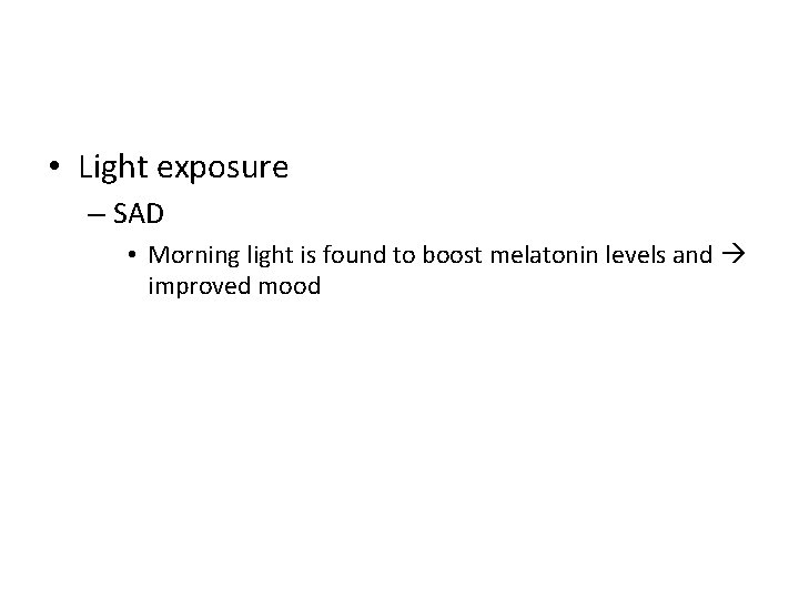 • Light exposure – SAD • Morning light is found to boost melatonin