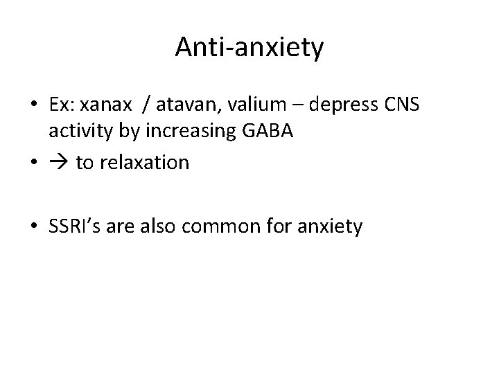 Anti-anxiety • Ex: xanax / atavan, valium – depress CNS activity by increasing GABA