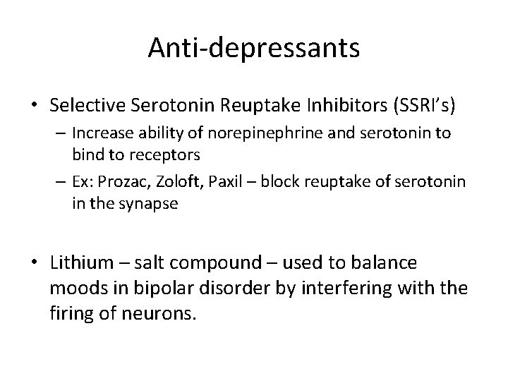 Anti-depressants • Selective Serotonin Reuptake Inhibitors (SSRI’s) – Increase ability of norepinephrine and serotonin