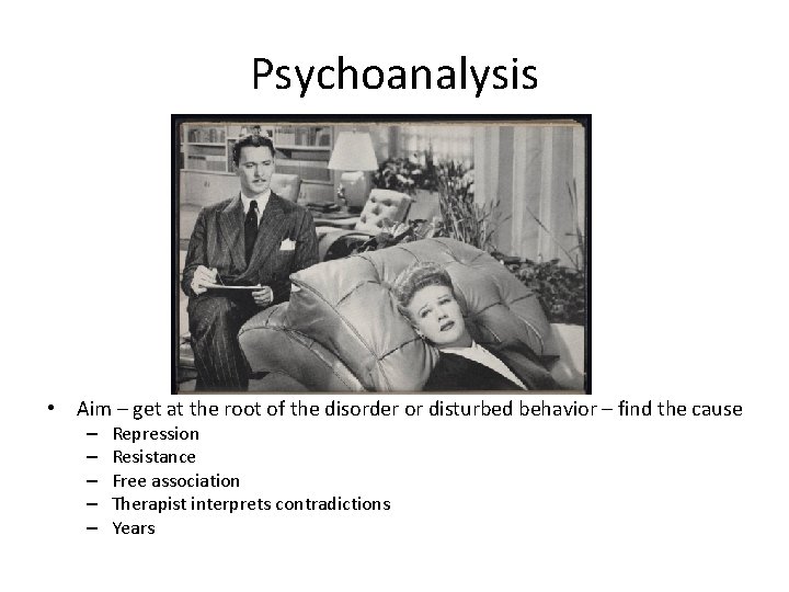 Psychoanalysis • Aim – get at the root of the disorder or disturbed behavior