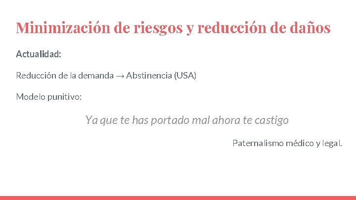 Minimización de riesgos y reducción de daños Actualidad: Reducción de la demanda → Abstinencia