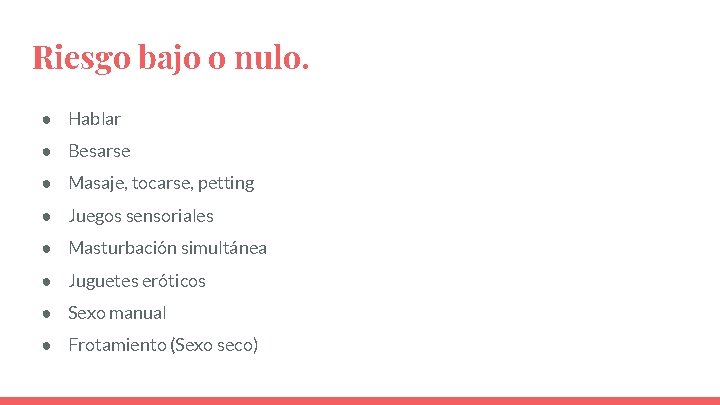 Riesgo bajo o nulo. ● Hablar ● Besarse ● Masaje, tocarse, petting ● Juegos