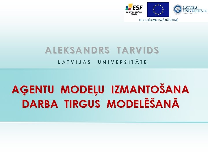 ALEKSANDRS TARVIDS LATVIJAS UNIVERSITĀTE AĢENTU MODEĻU IZMANTOŠANA DARBA TIRGUS MODELĒŠANĀ 