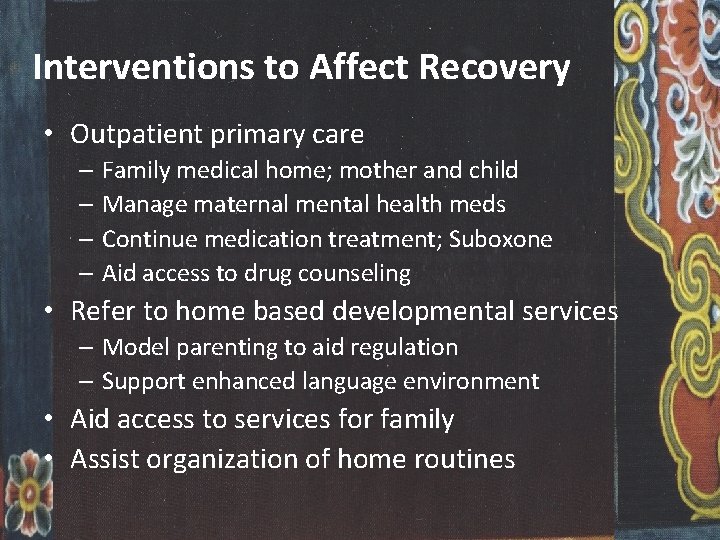 Interventions to Affect Recovery • Outpatient primary care – Family medical home; mother and