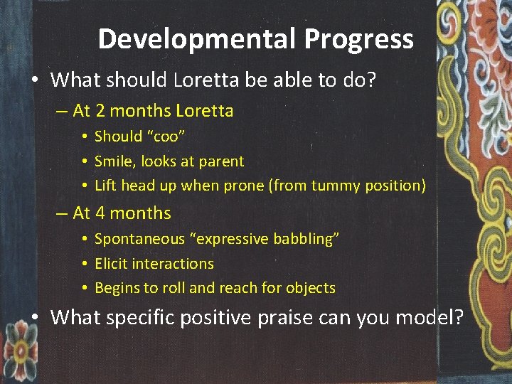 Developmental Progress • What should Loretta be able to do? – At 2 months