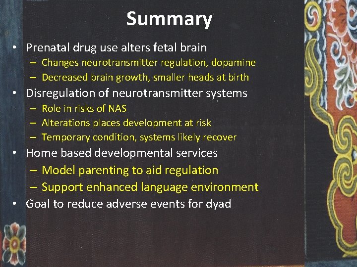 Summary • Prenatal drug use alters fetal brain – Changes neurotransmitter regulation, dopamine –
