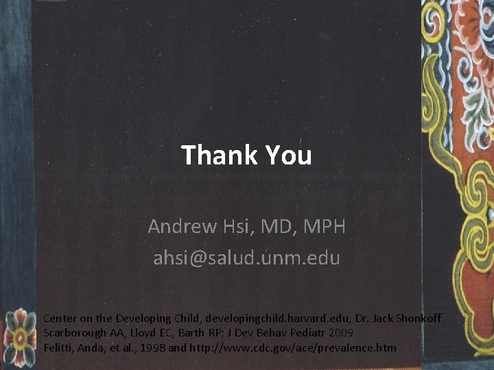 Thank You Andrew Hsi, MD, MPH ahsi@salud. unm. edu Center on the Developing Child,