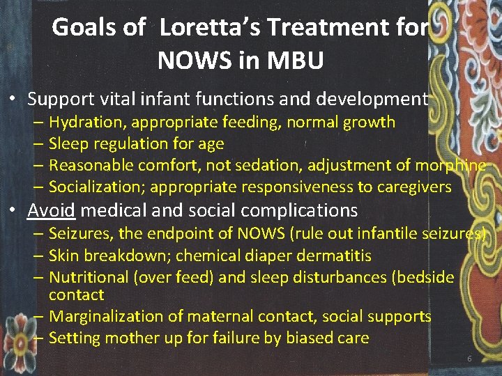 Goals of Loretta’s Treatment for NOWS in MBU • Support vital infant functions and