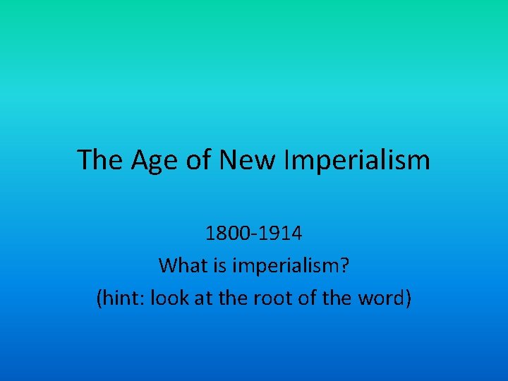 The Age of New Imperialism 1800 -1914 What is imperialism? (hint: look at the