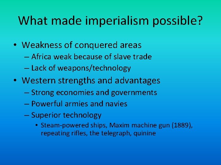 What made imperialism possible? • Weakness of conquered areas – Africa weak because of