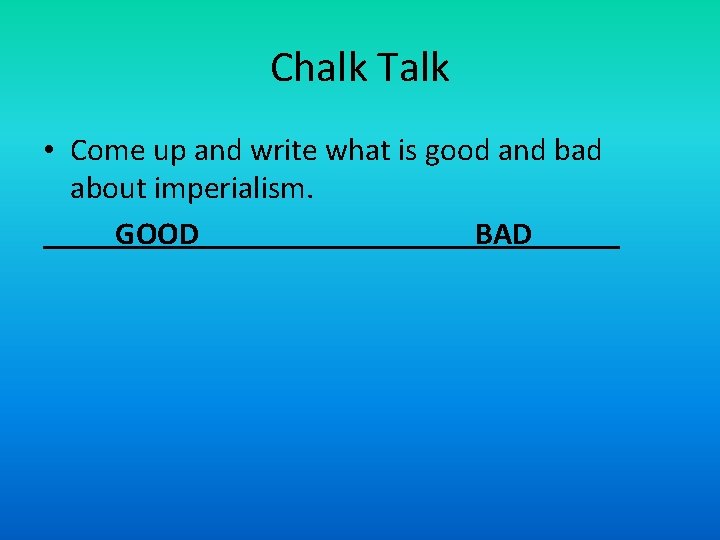 Chalk Talk • Come up and write what is good and bad about imperialism.