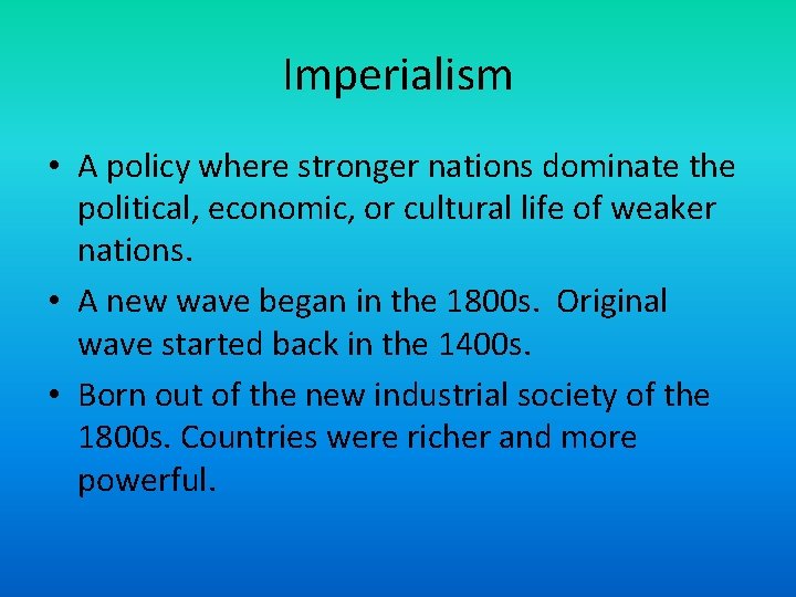 Imperialism • A policy where stronger nations dominate the political, economic, or cultural life