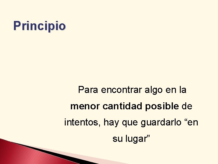 Principio Para encontrar algo en la menor cantidad posible de intentos, hay que guardarlo