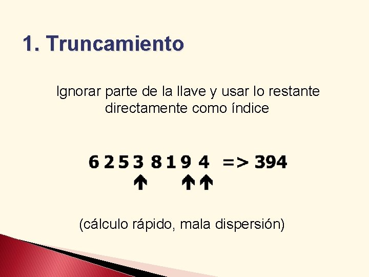 1. Truncamiento Ignorar parte de la llave y usar lo restante directamente como índice