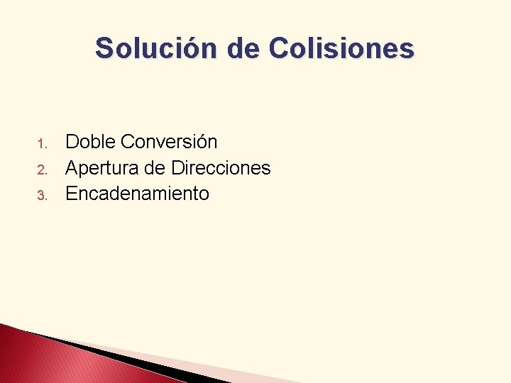 Solución de Colisiones 1. 2. 3. Doble Conversión Apertura de Direcciones Encadenamiento 