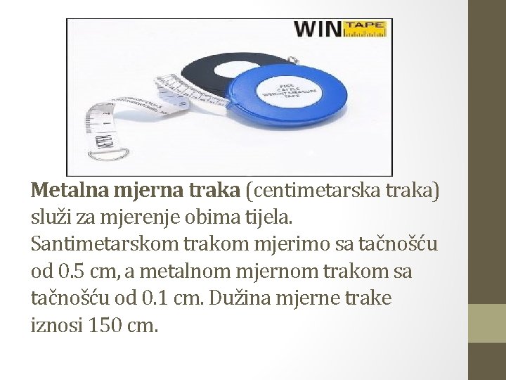 Metalna mjerna traka (centimetarska traka) služi za mjerenje obima tijela. Santimetarskom trakom mjerimo sa