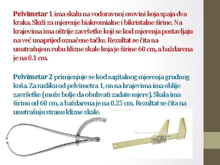 Pelvimetar 1 ima skalu na vodoravnoj osovini koja spaja dva kraka. Služi za mjerenje