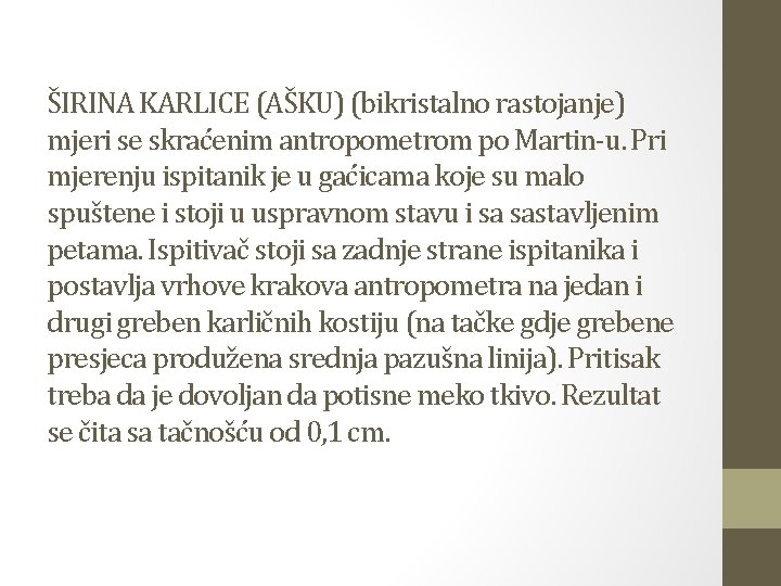 ŠIRINA KARLICE (AŠKU) (bikristalno rastojanje) mjeri se skraćenim antropometrom po Martin-u. Pri mjerenju ispitanik ŠIRINA KARLICE (AŠKU) (bikristalno rastojanje) mjeri se skraćenim antropometrom po Martin-u. Pri mjerenju ispitanik
