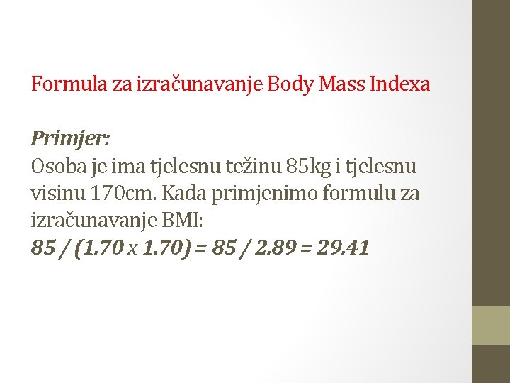 Formula za izračunavanje Body Mass Indexa Primjer: Osoba je ima tjelesnu težinu 85 kg