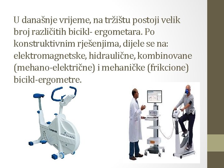 U današnje vrijeme, na tržištu postoji velik broj različitih bicikl- ergometara. Po konstruktivnim rješenjima,