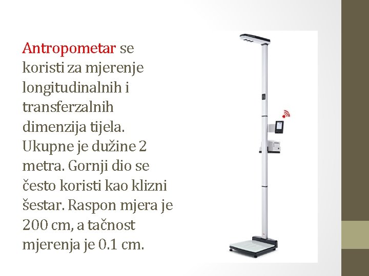 Antropometar se koristi za mjerenje longitudinalnih i transferzalnih dimenzija tijela. Ukupne je dužine 2