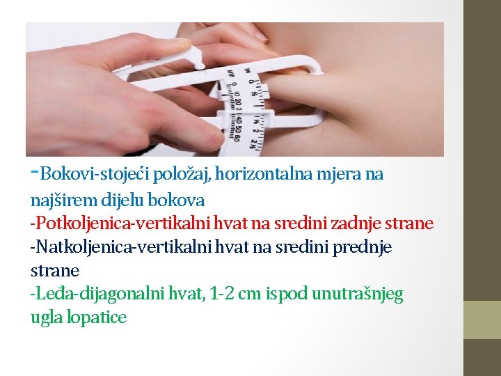 -Bokovi-stojeći položaj, horizontalna mjera na najširem dijelu bokova -Potkoljenica-vertikalni hvat na sredini zadnje strane