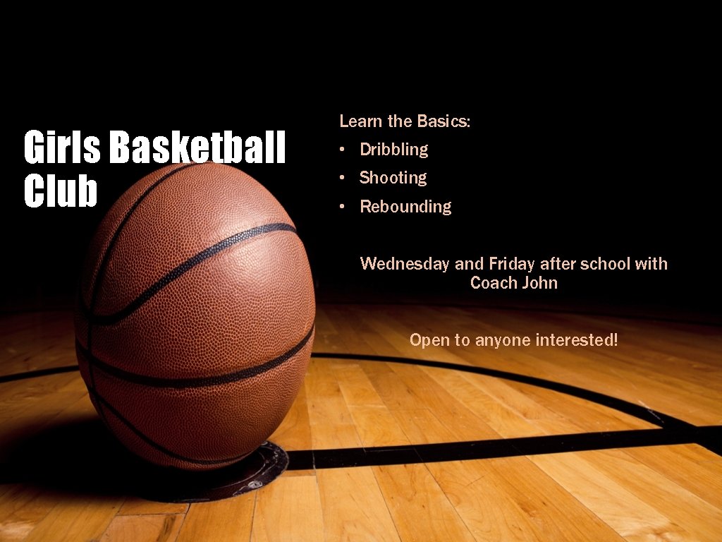 Girls Basketball Club Learn the Basics: • Dribbling • Shooting • Rebounding Wednesday and