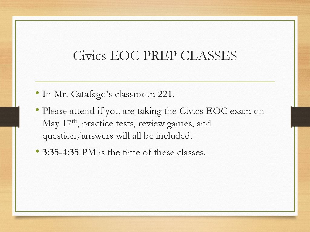 Civics EOC PREP CLASSES • In Mr. Catafago’s classroom 221. • Please attend if