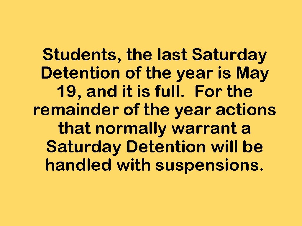 Students, the last Saturday Detention of the year is May 19, and it is