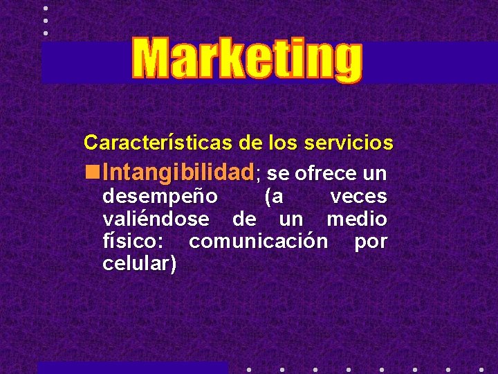 Características de los servicios n Intangibilidad; se ofrece un desempeño (a veces valiéndose de