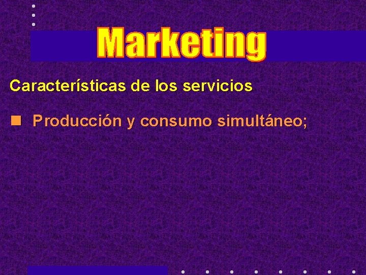 Características de los servicios n Producción y consumo simultáneo; 