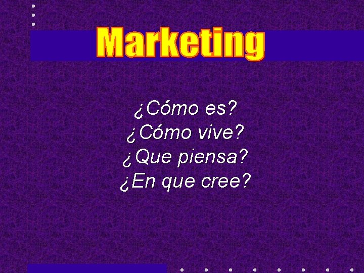 ¿Cómo es? ¿Cómo vive? ¿Que piensa? ¿En que cree? 