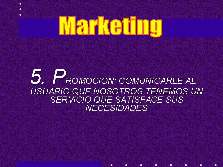 5. PROMOCION: COMUNICARLE AL USUARIO QUE NOSOTROS TENEMOS UN SERVICIO QUE SATISFACE SUS NECESIDADES