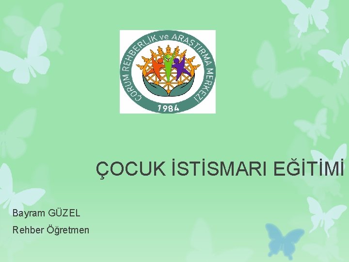 ÇOCUK İSTİSMARI EĞİTİMİ Bayram GÜZEL Rehber Öğretmen 