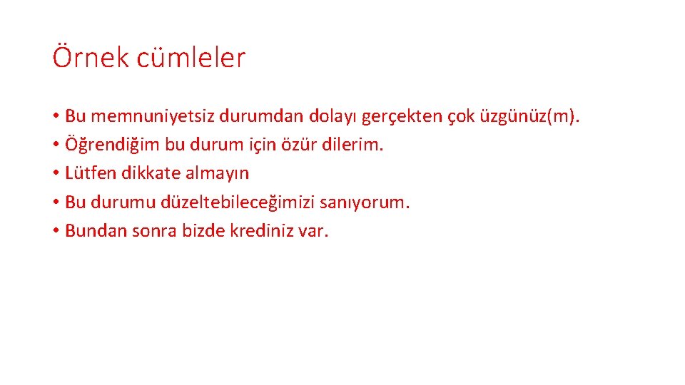 Örnek cümleler • Bu memnuniyetsiz durumdan dolayı gerçekten çok üzgünüz(m). • Öğrendiğim bu durum