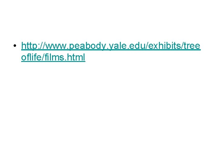  • http: //www. peabody. yale. edu/exhibits/tree oflife/films. html 