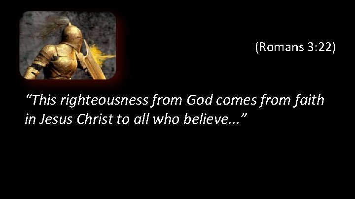 (Romans 3: 22) “This righteousness from God comes from faith in Jesus Christ to