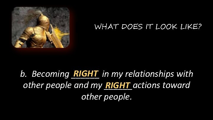 WHAT DOES IT LOOK LIKE? RIGHT in my relationships with b. Becoming ______ other