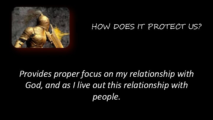 HOW DOES IT PROTECT US? Provides proper focus on my relationship with God, and