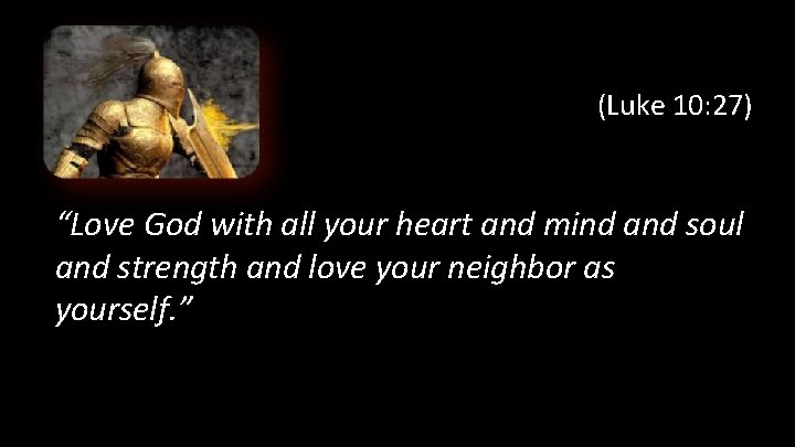 (Luke 10: 27) “Love God with all your heart and mind and soul and