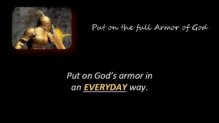 Put on the full Armor of God Put on God’s armor in an _____