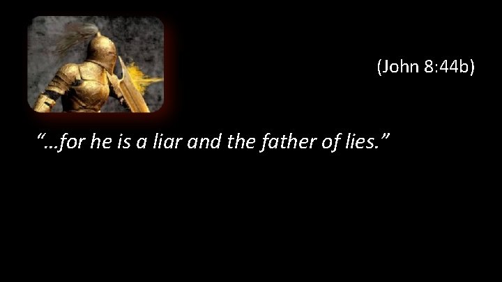 (John 8: 44 b) “…for he is a liar and the father of lies.