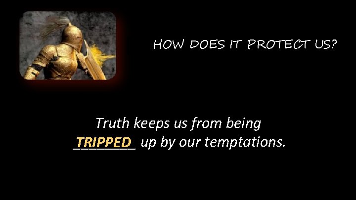 HOW DOES IT PROTECT US? Truth keeps us from being ____ TRIPPED up by