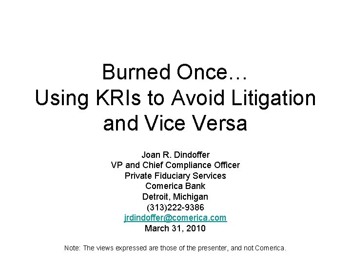 Burned Once… Using KRIs to Avoid Litigation and Vice Versa Joan R. Dindoffer VP