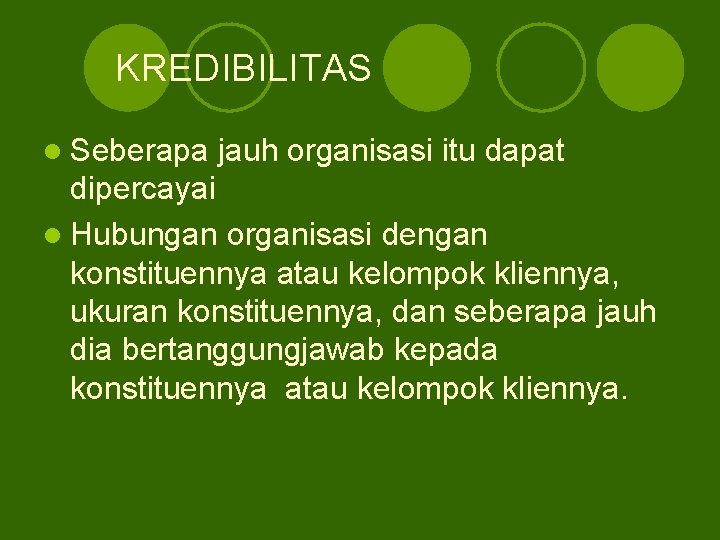 KREDIBILITAS l Seberapa jauh organisasi itu dapat dipercayai l Hubungan organisasi dengan konstituennya atau