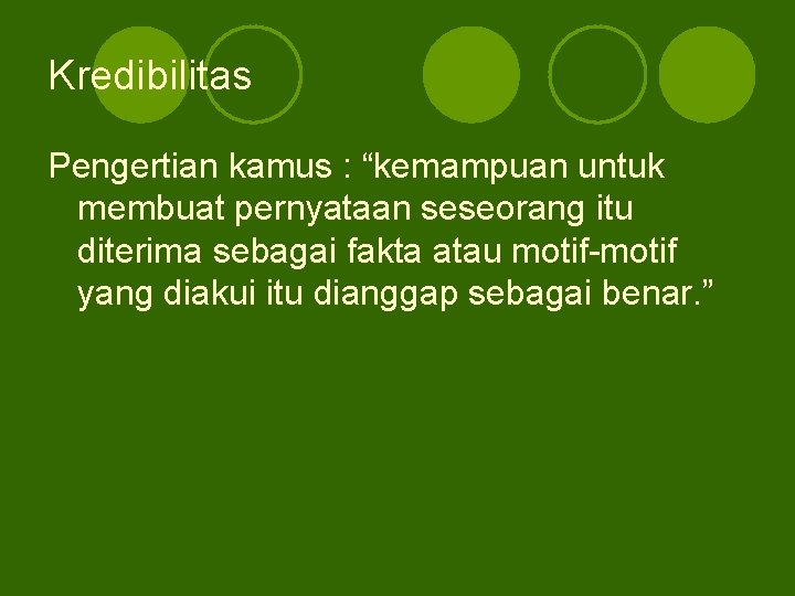 Kredibilitas Pengertian kamus : “kemampuan untuk membuat pernyataan seseorang itu diterima sebagai fakta atau