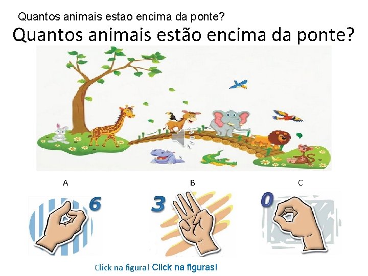 Quantos animais estao encima da ponte? Quantos animais estão encima da ponte? A B