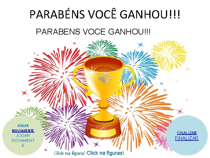 PARABÉNS VOCÊ GANHOU!!! PARABENS VOCE GANHOU!!! JOGAR NOVAMENTE JOGAR NOVAMENT E FINALIZAR Fi. NALIZAR