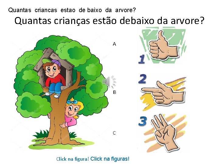 Quantas criancas estao de baixo da arvore? Quantas crianças estão debaixo da arvore? A