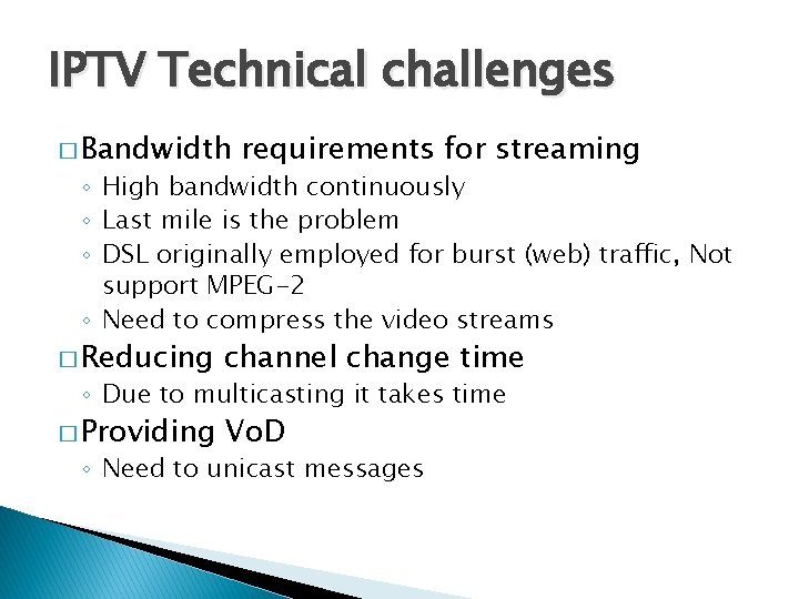IPTV Technical challenges � Bandwidth requirements for streaming ◦ High bandwidth continuously ◦ Last IPTV Technical challenges � Bandwidth requirements for streaming ◦ High bandwidth continuously ◦ Last